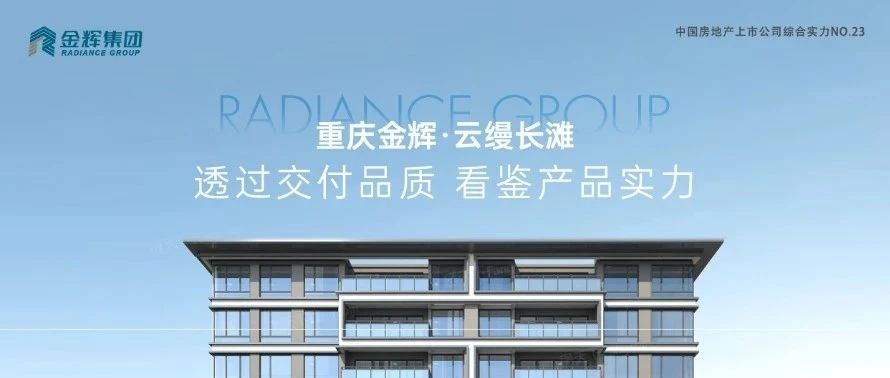 金輝重慶云縵長(zhǎng)灘 | 透過(guò)交付品質(zhì)，看鑒產(chǎn)品實(shí)力